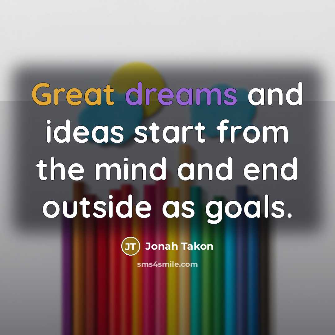 “Great dreams and ideas start from the mind and end…” quote by Jonah Takon