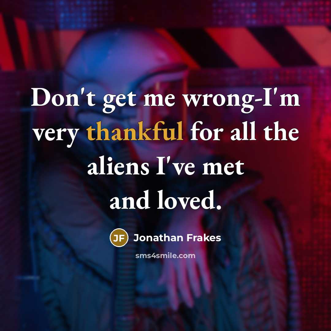 “Don't get me wrong-I'm very thankful for all the aliens…” quote by Jonathan Frakes