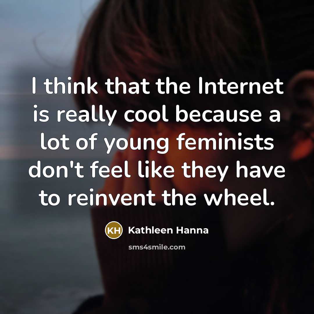 “I think that the Internet is really cool because a…” quote by Kathleen Hanna