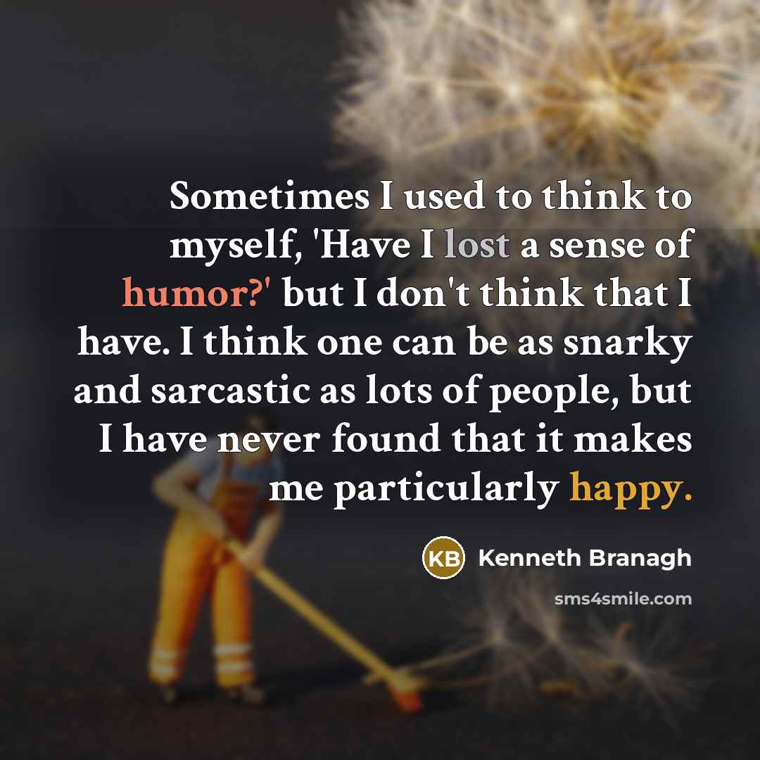 “Sometimes I used to think to myself, 'Have I lost…” quote by Kenneth Branagh
