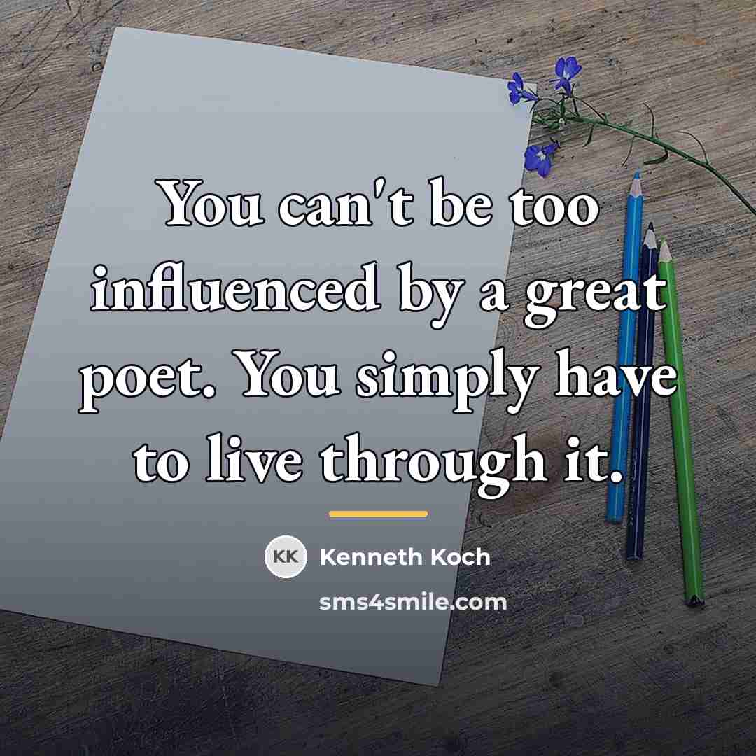 “You can't be too influenced by a great poet. You…” quote by Kenneth Koch
