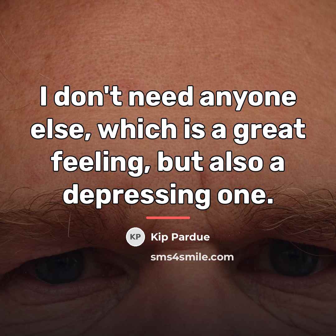 “I don't need anyone else, which is a great feeling,…” quote by Kip Pardue