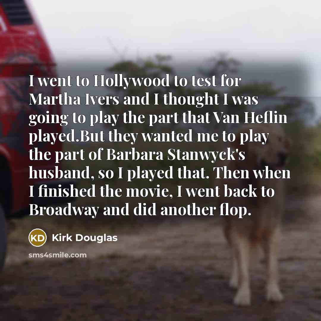 “I went to Hollywood to test for Martha Ivers and…” quote by Kirk Douglas