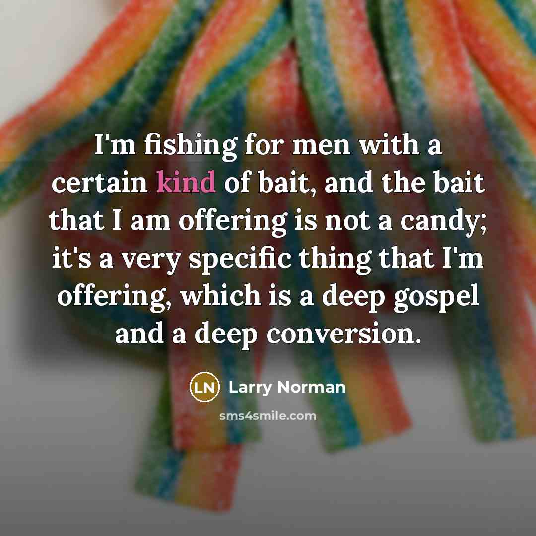 “I'm fishing for men with a certain kind of bait,…” quote by Larry Norman