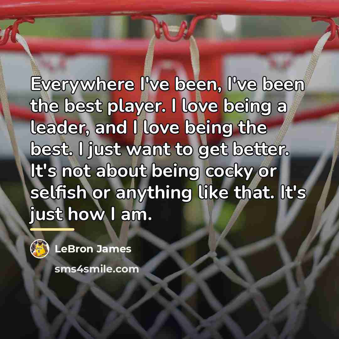 “Everywhere I've been, I've been the best player. I love…” quote by LeBron James