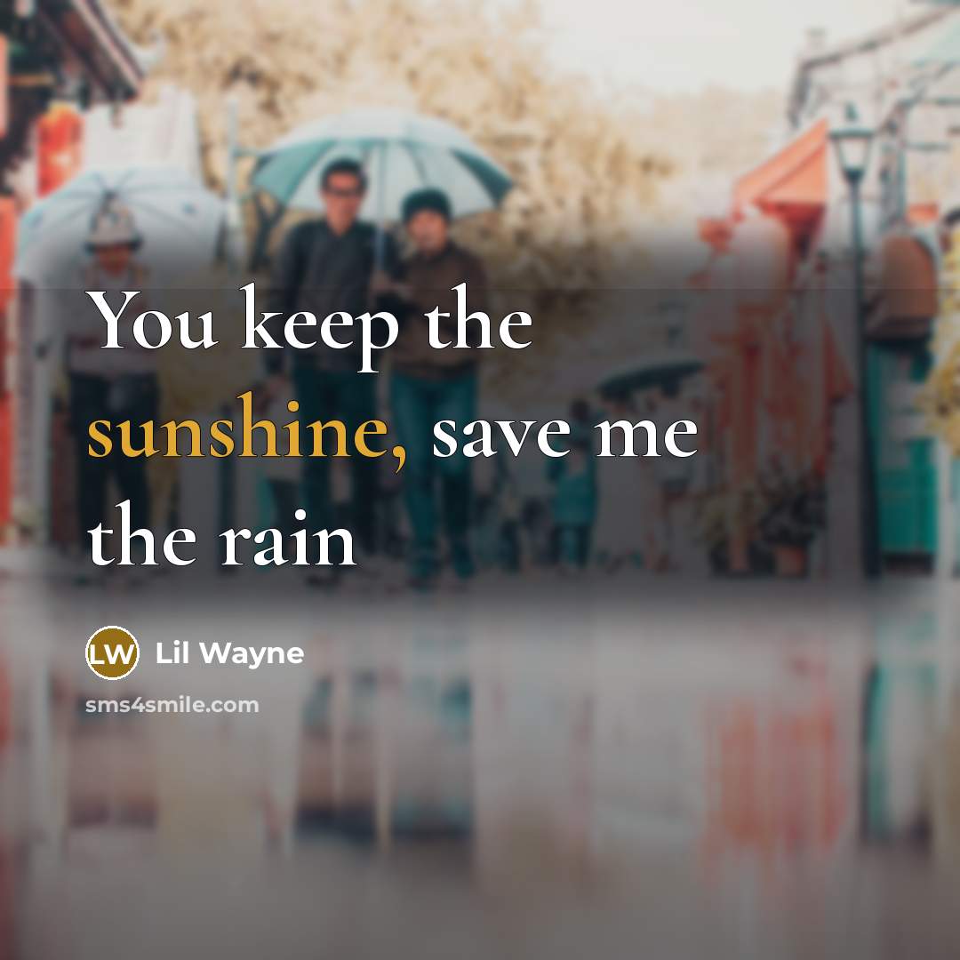 “You keep the sunshine, save me the rain…” quote by Lil Wayne