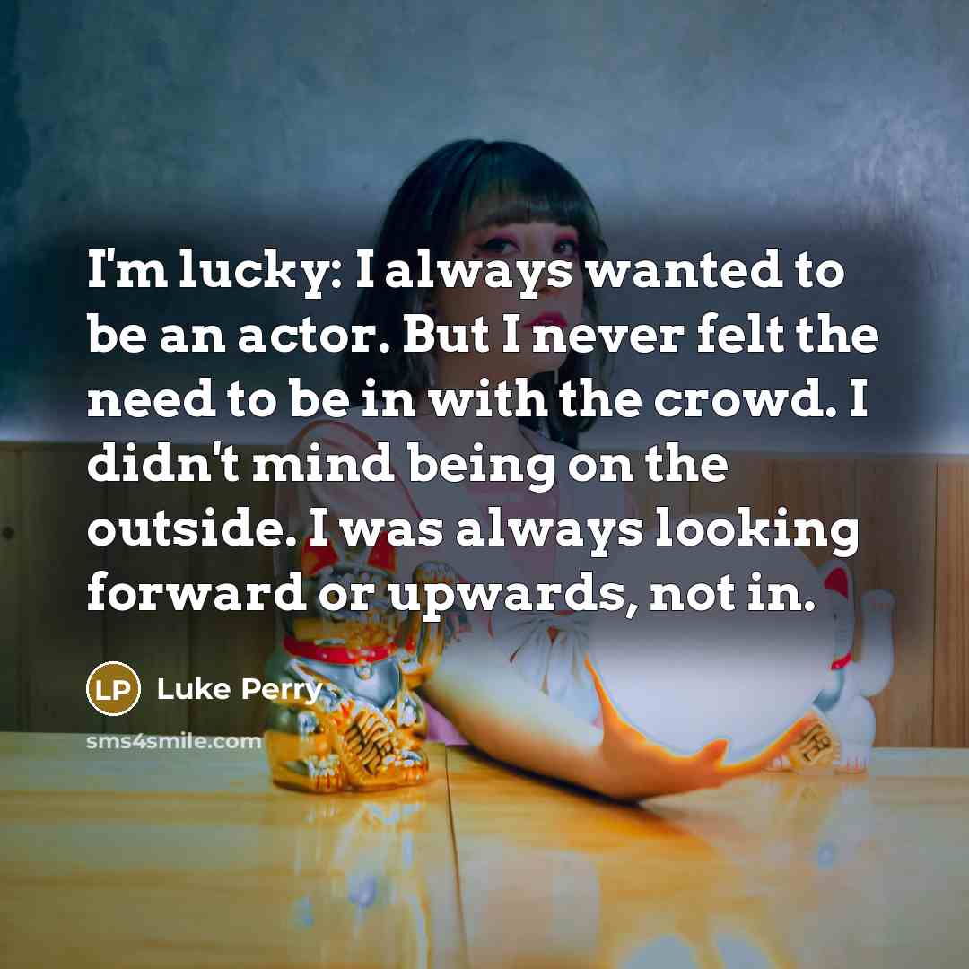 “I'm lucky: I always wanted to be an actor. But…” quote by Luke Perry