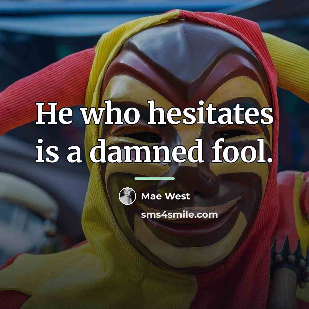 “He who hesitates is a damned fool.…” quote by Mae West