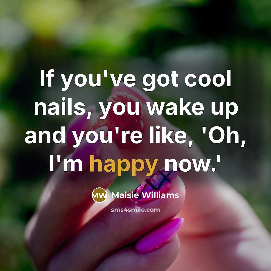 “If you've got cool nails, you wake up and you're…” quote by Maisie Williams