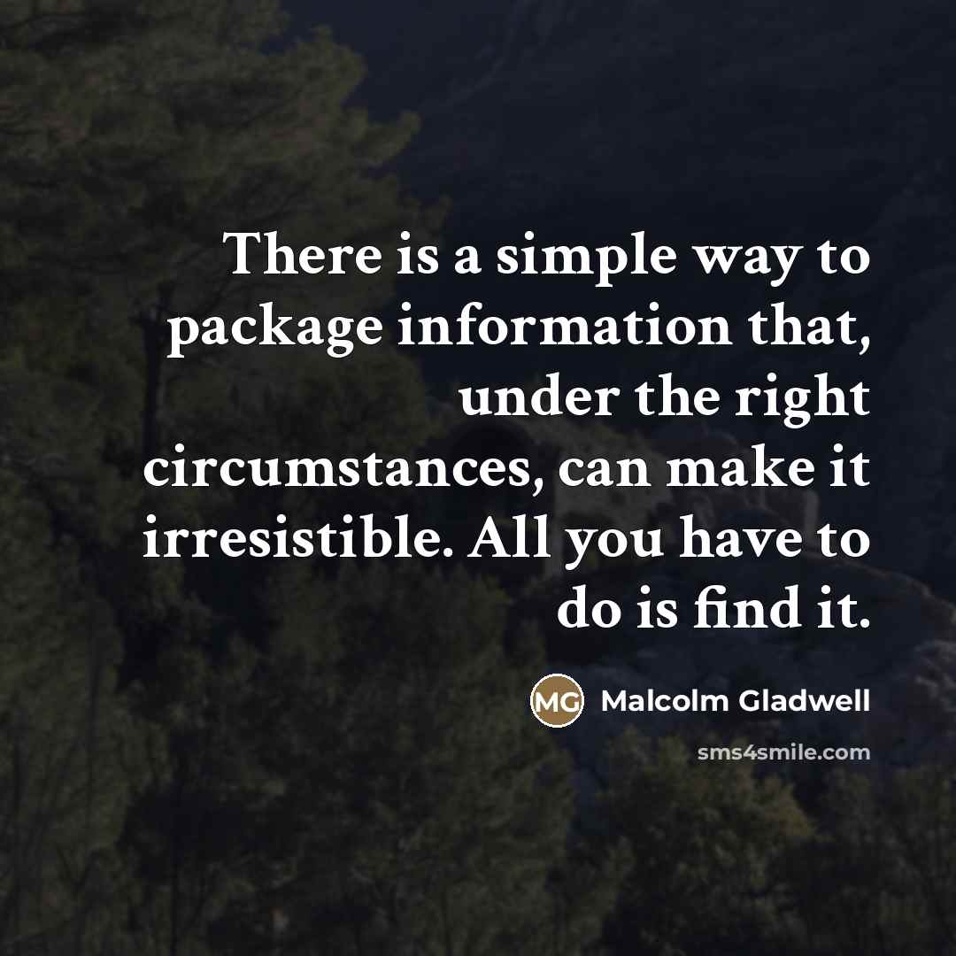 “There is a simple way to package information that, under…” quote by Malcolm Gladwell
