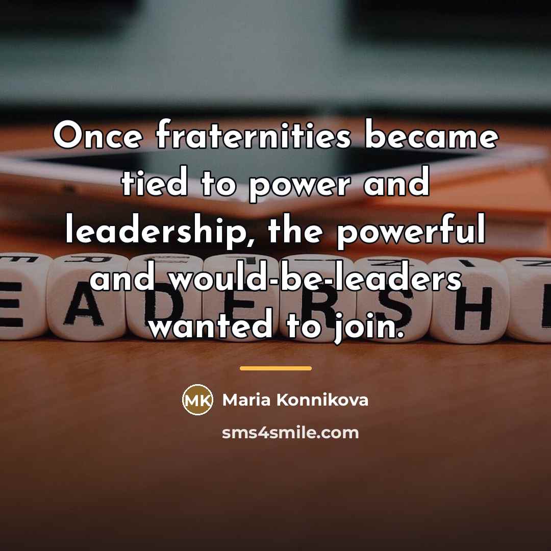 “Once fraternities became tied to power and leadership, the powerful…” quote by Maria Konnikova
