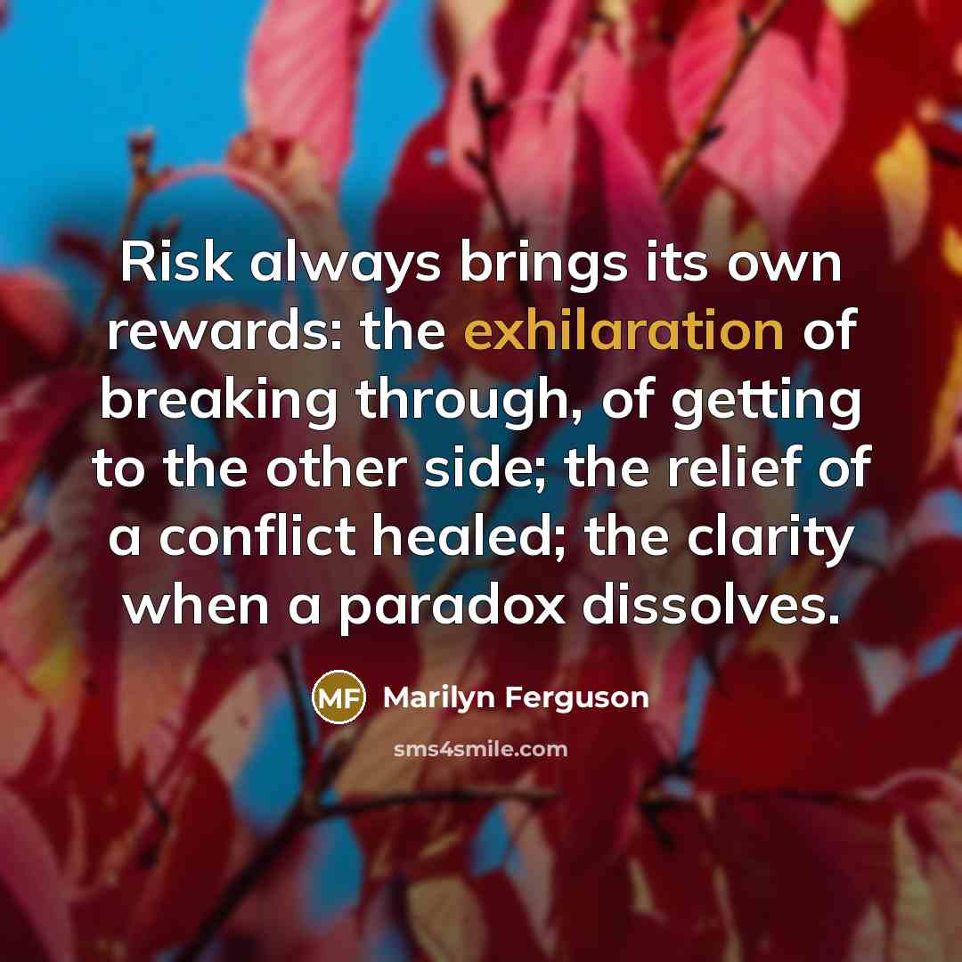 “Risk always brings its own rewards: the exhilaration of breaking…” quote by Marilyn Ferguson