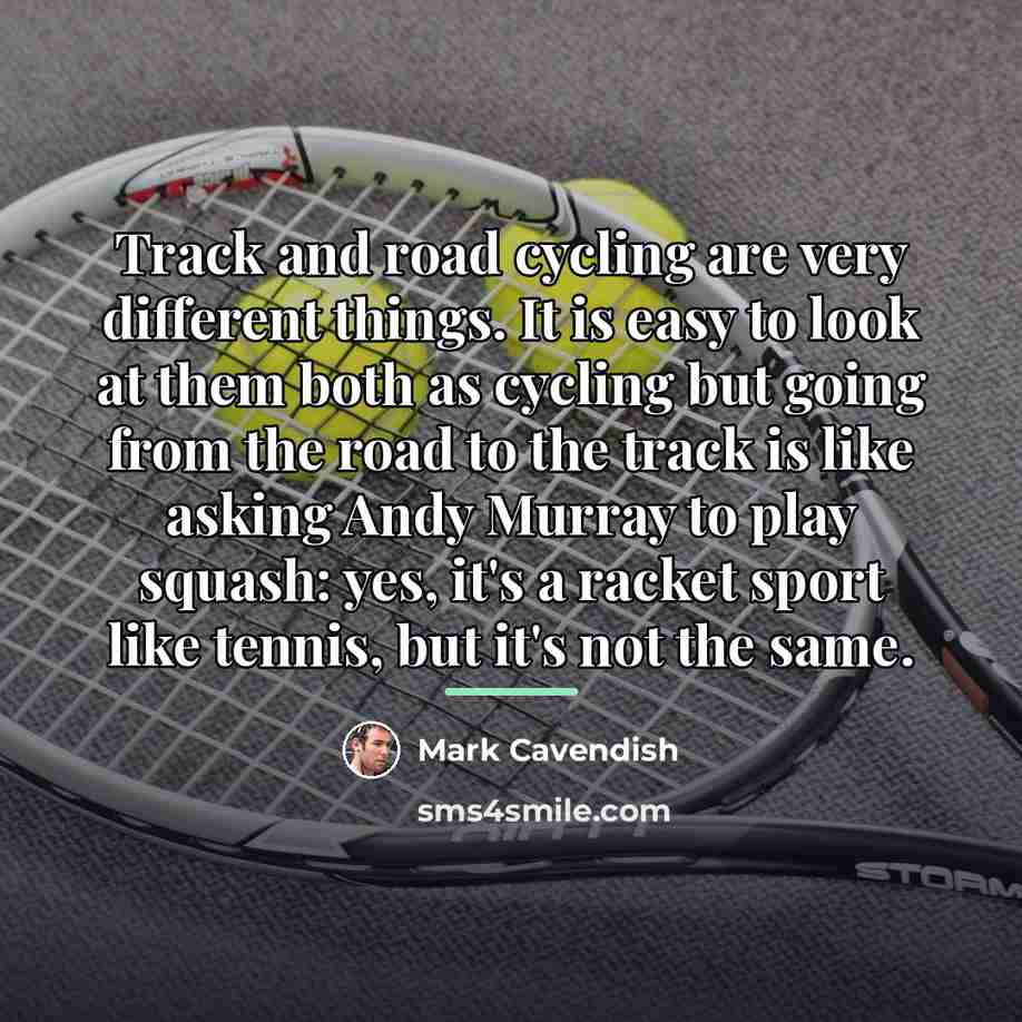 “Track and road cycling are very different things. It is…” quote by Mark Cavendish