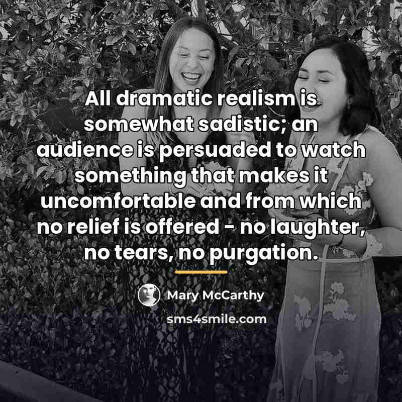 “All dramatic realism is somewhat sadistic; an audience is persuaded…” quote by Mary McCarthy