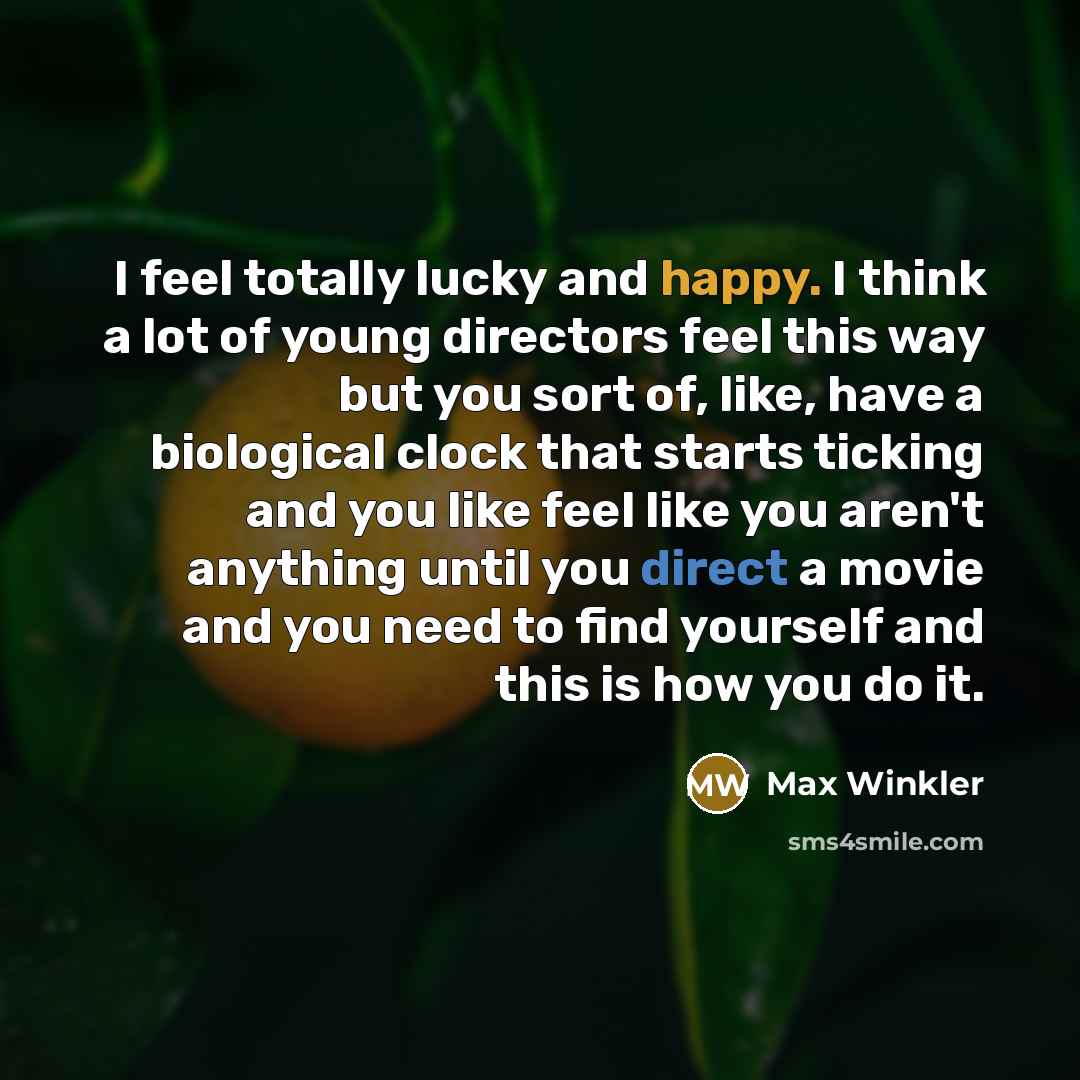 “I feel totally lucky and happy. I think a lot…” quote by Max Winkler