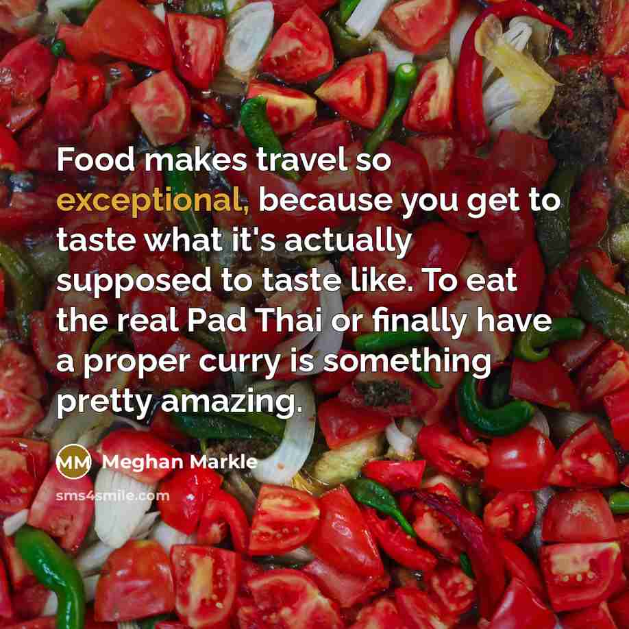 “Food makes travel so exceptional, because you get to taste…” quote by Meghan Markle
