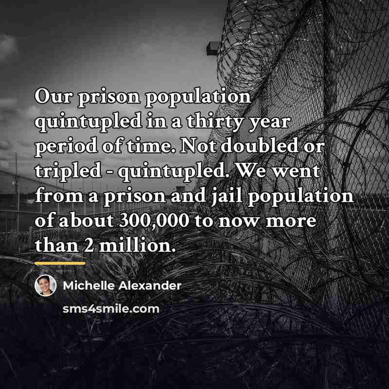 “Our prison population quintupled in a thirty year period of…” quote by Michelle Alexander