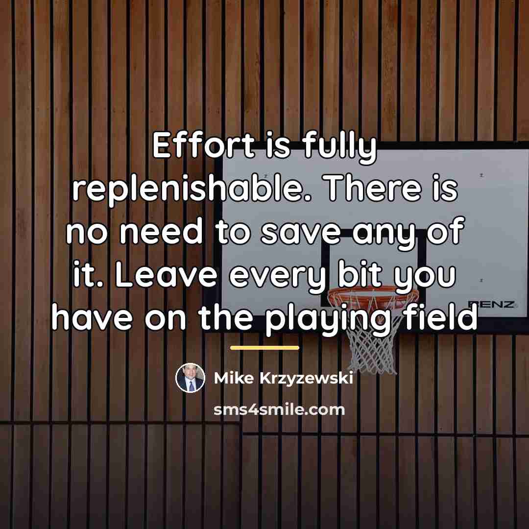“Effort is fully replenishable. There is no need to save…” quote by Mike Krzyzewski