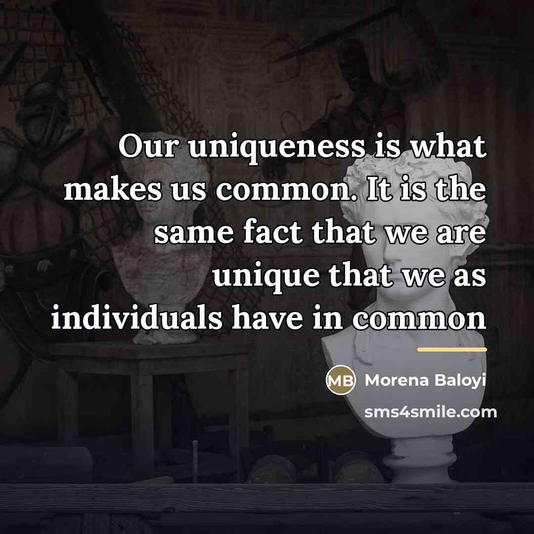 “Our uniqueness is what makes us common. It is the…” quote by Morena Baloyi