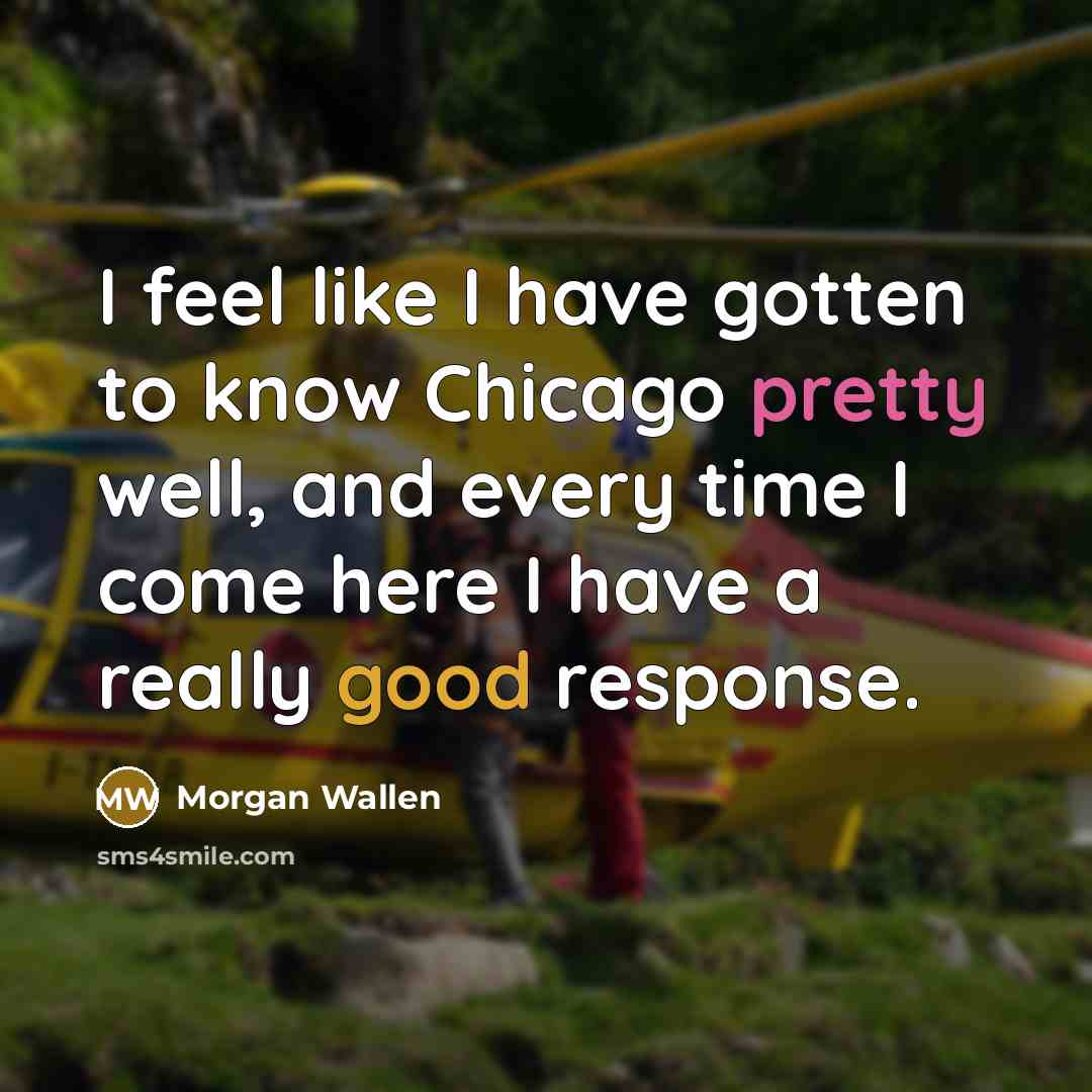 “I feel like I have gotten to know Chicago pretty…” quote by Morgan Wallen