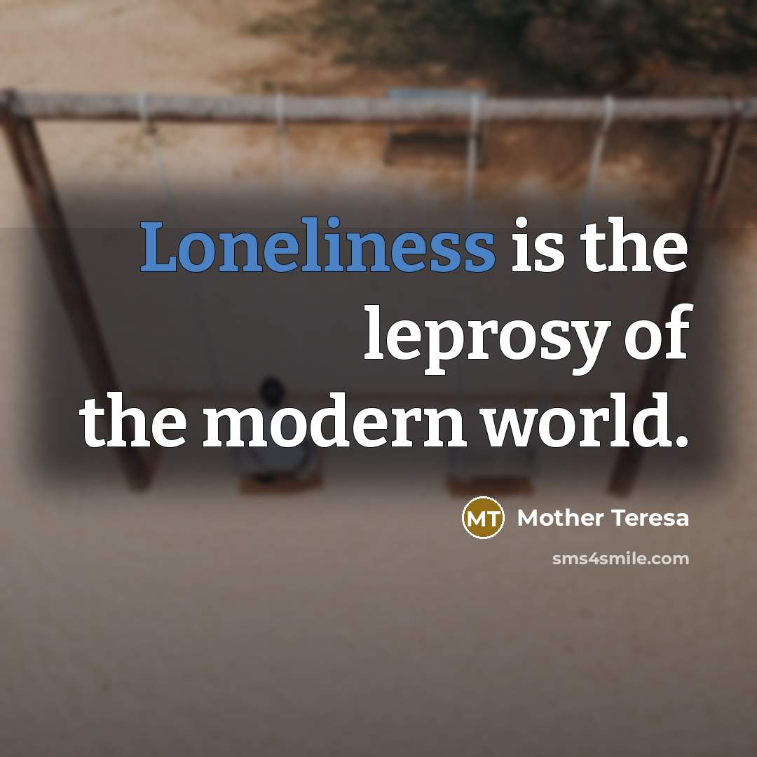 “Loneliness is the leprosy of the modern world.…” quote by Mother Teresa