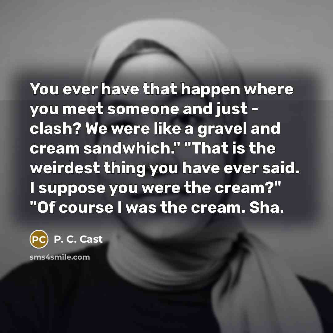 “"You ever have that happen where you meet someone and…” quote by P. C. Cast