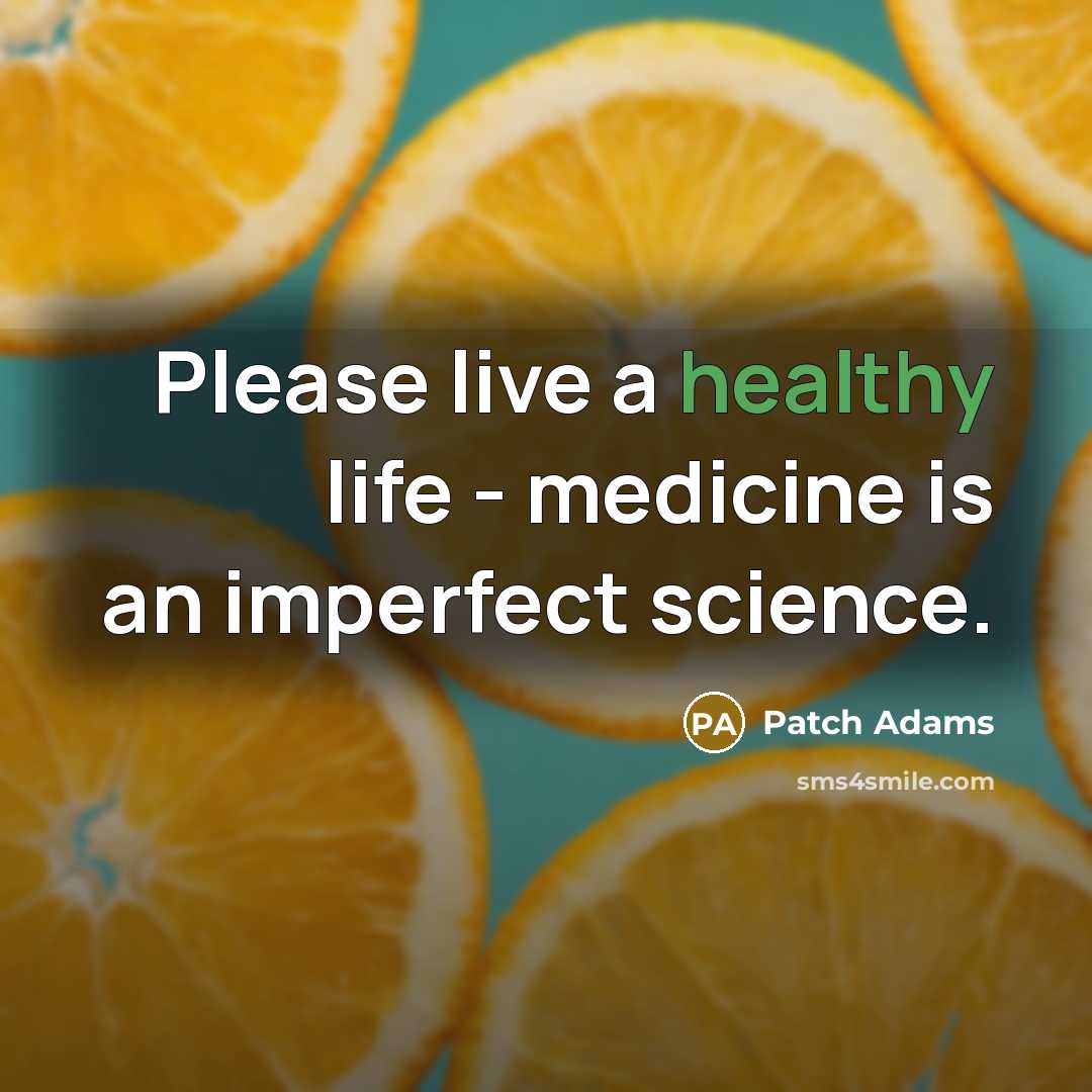 “Please live a healthy life - medicine is an imperfect…” quote by Patch Adams