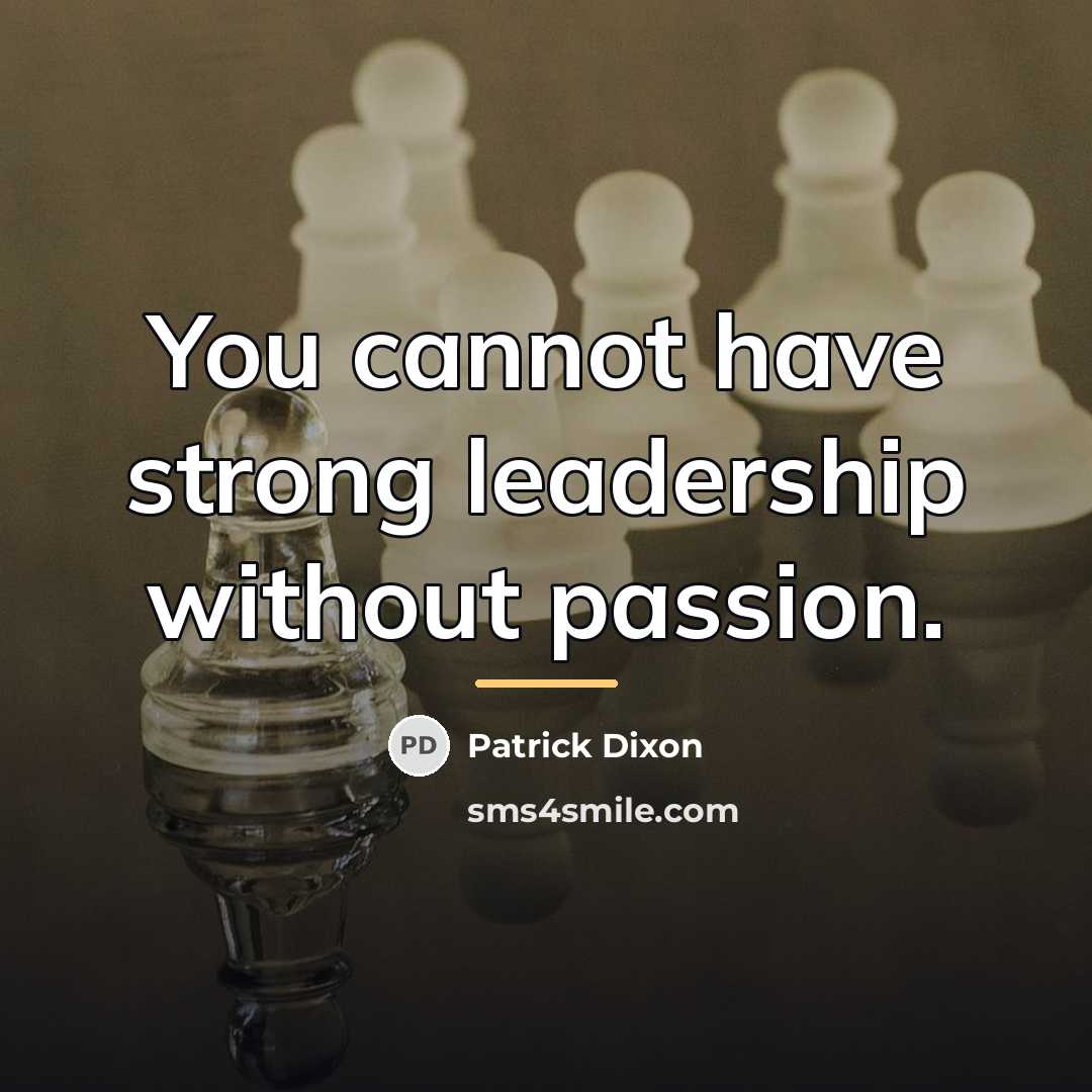 “You cannot have strong leadership without passion.…” quote by Patrick Dixon