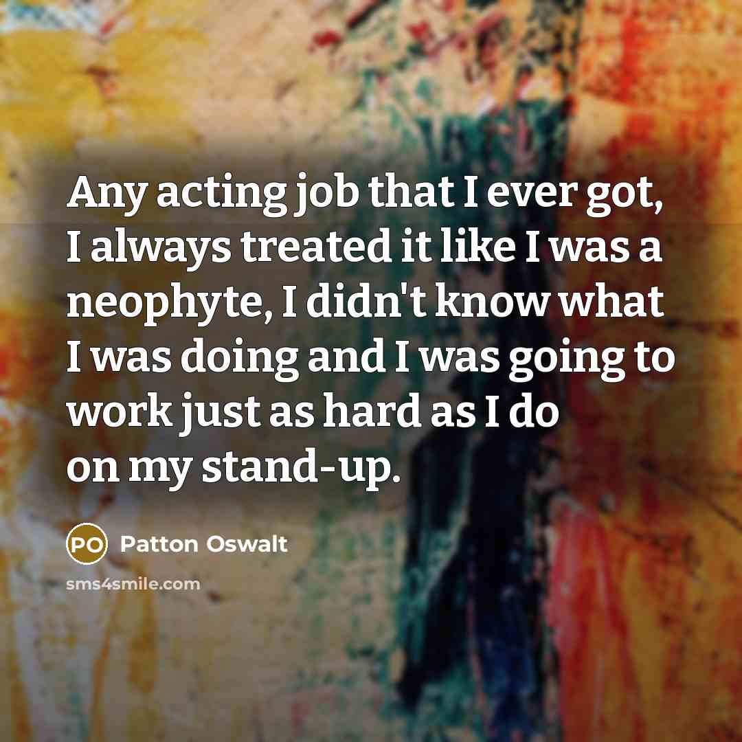“Any acting job that I ever got, I always treated…” quote by Patton Oswalt
