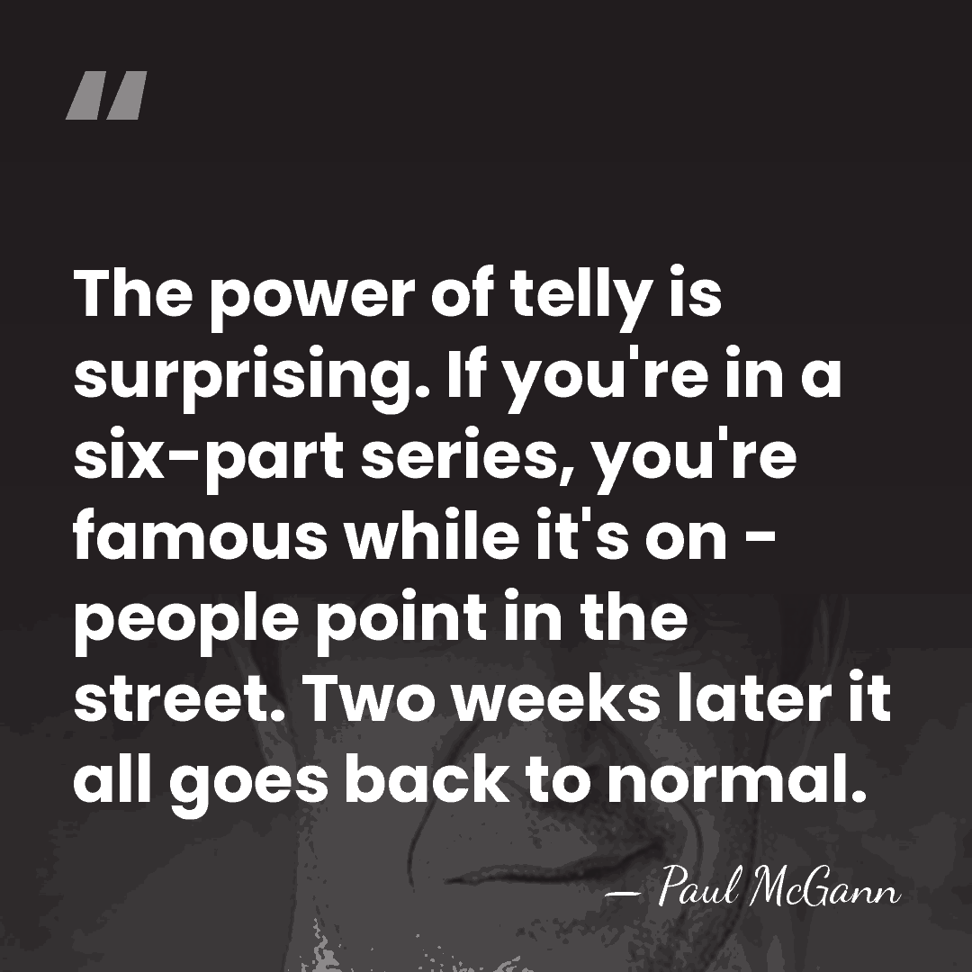 The power of telly is surprising. If you're in a six-part series,&hellip; - Paul McGann