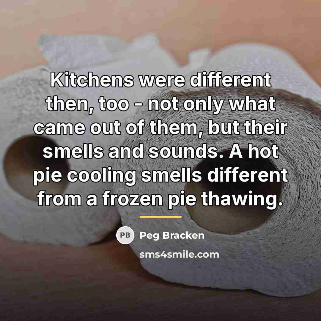 “Kitchens were different then, too - not only what came…” quote by Peg Bracken
