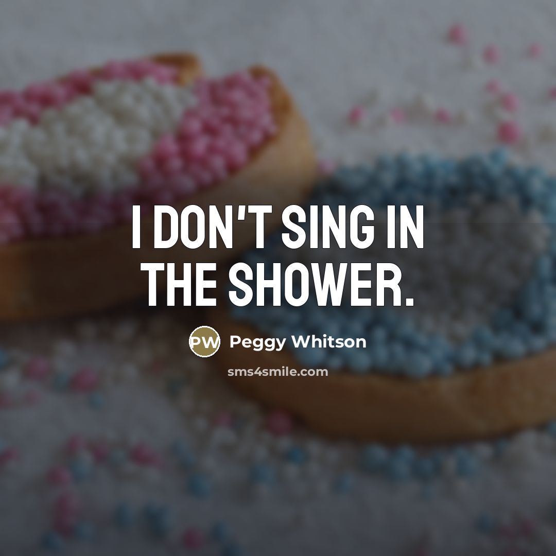 “I don't sing in the shower.…” quote by Peggy Whitson