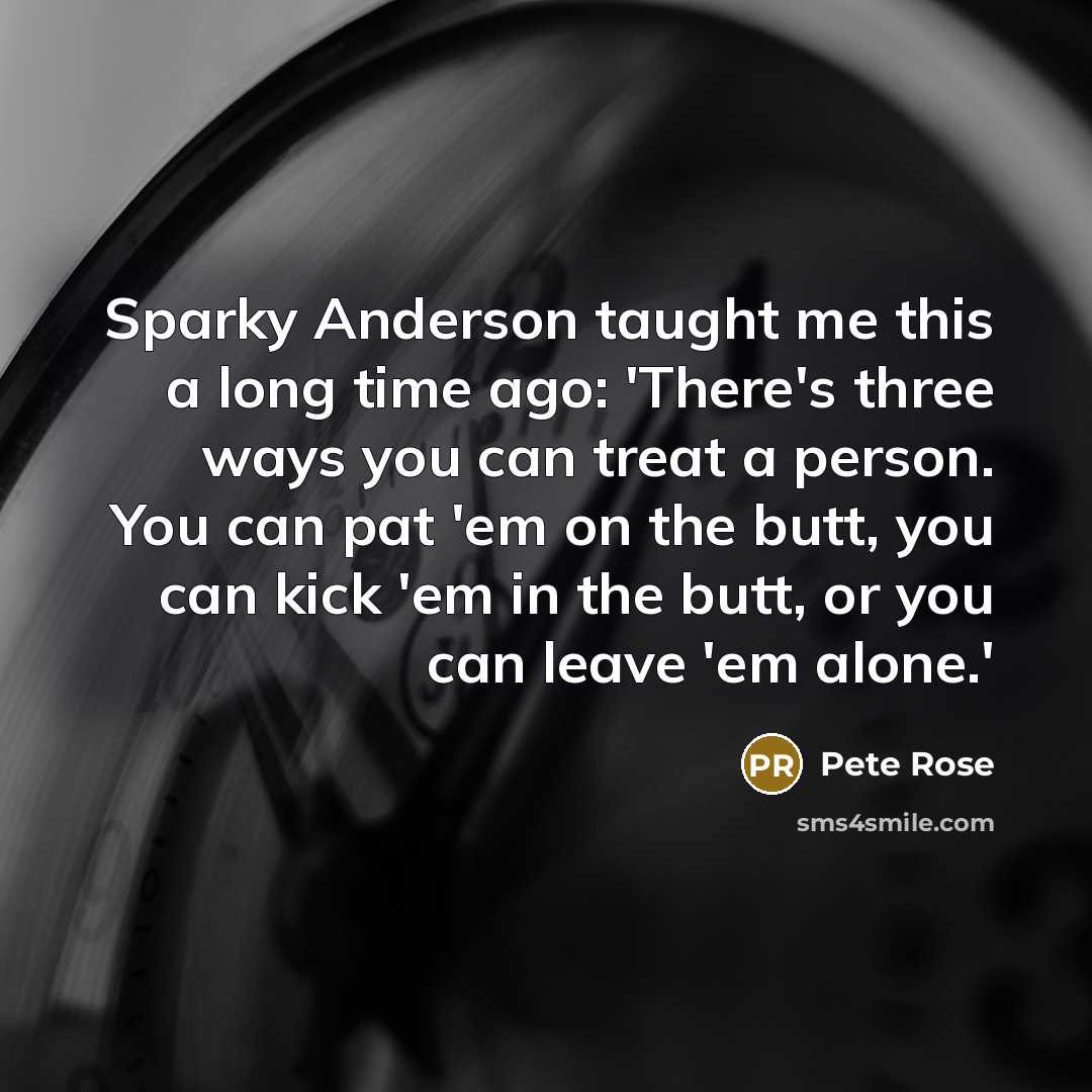 “Sparky Anderson taught me this a long time ago: 'There's…” quote by Pete Rose