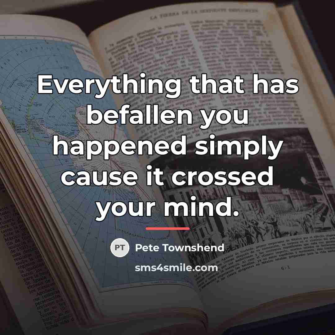 “Everything that has befallen you happened simply cause it crossed…” quote by Pete Townshend