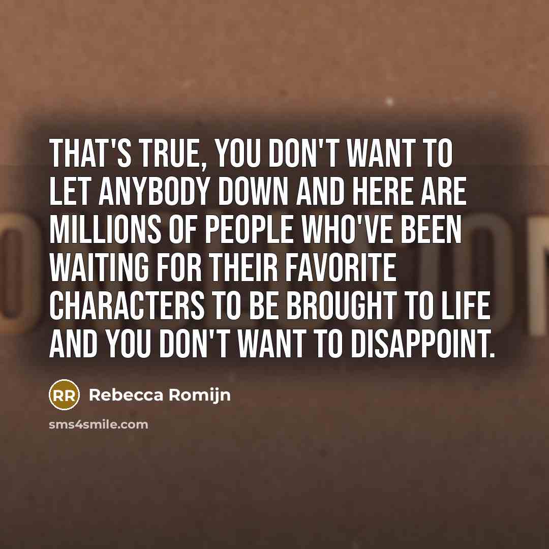 “That's true, you don't want to let anybody down and…” quote by Rebecca Romijn