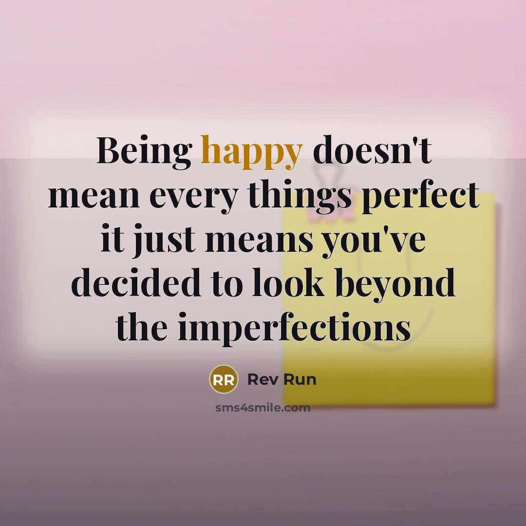 “Being happy doesn't mean every things perfect it just means…” quote by Rev Run