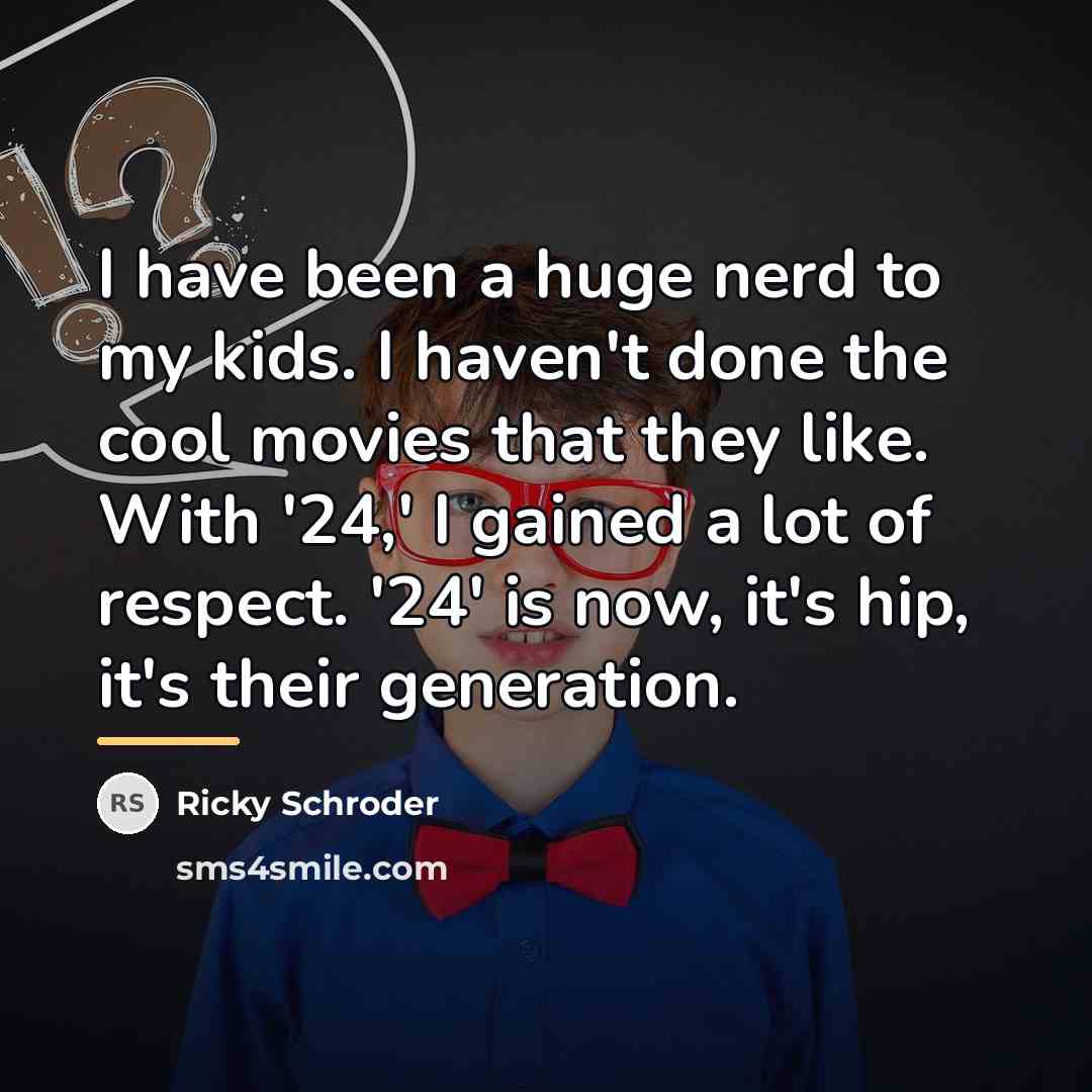 “I have been a huge nerd to my kids. I…” quote by Ricky Schroder