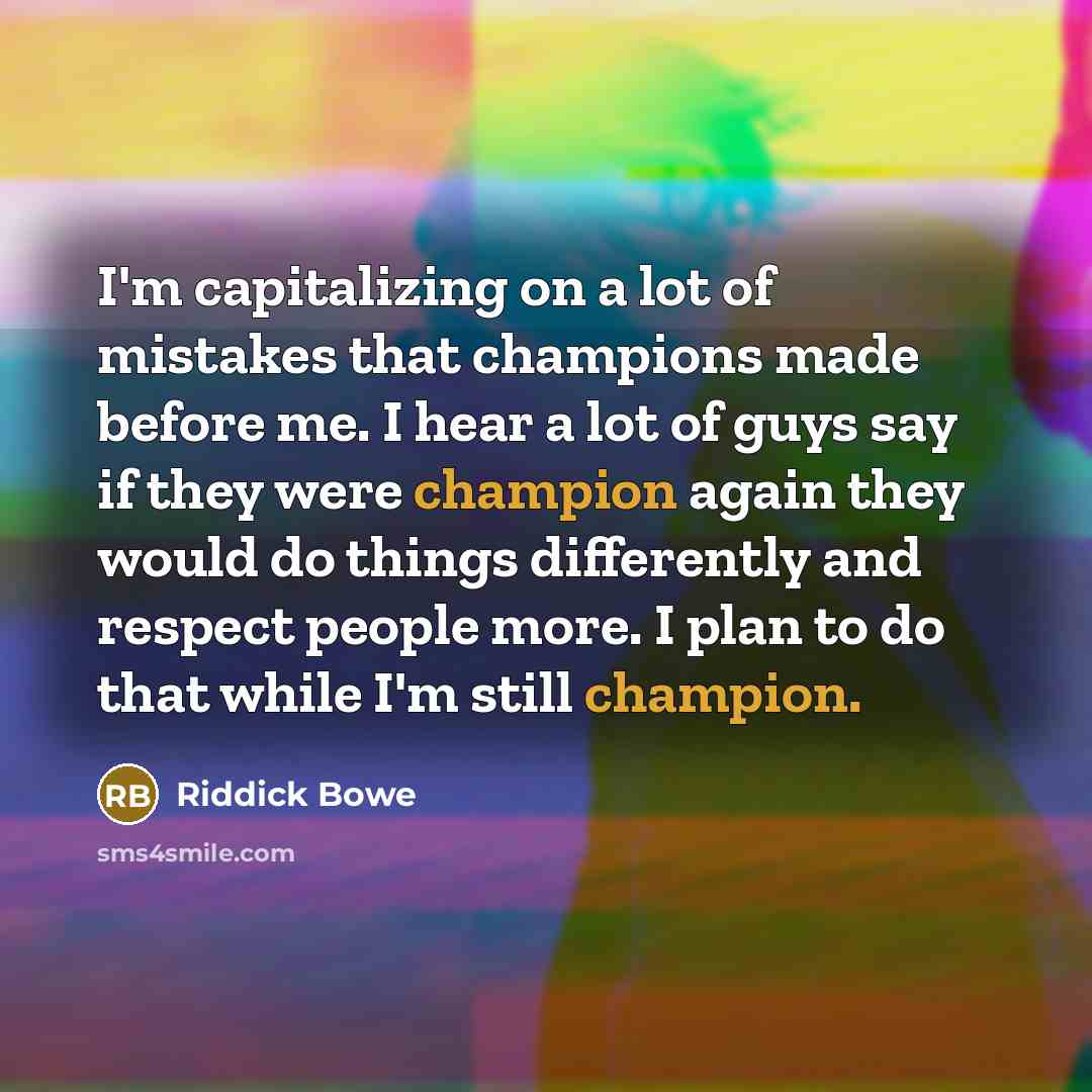 “I'm capitalizing on a lot of mistakes that champions made…” quote by Riddick Bowe