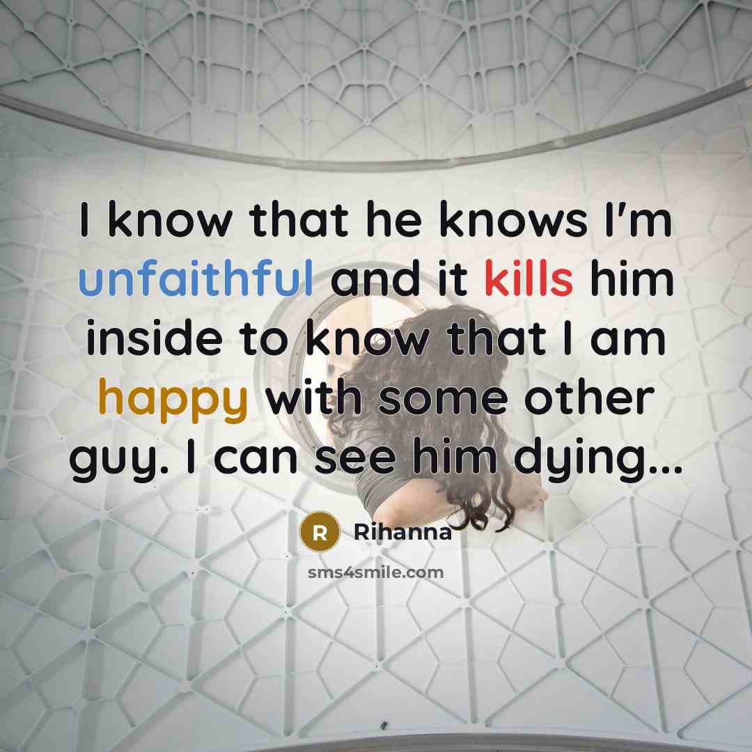 “I know that he knows I'm unfaithful and it kills…” quote by Rihanna