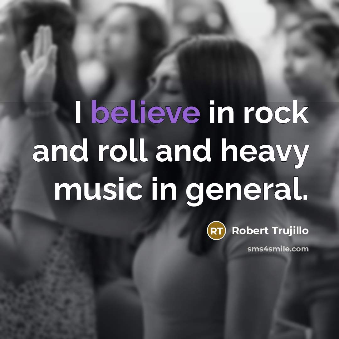“I believe in rock and roll and heavy music in…” quote by Robert Trujillo