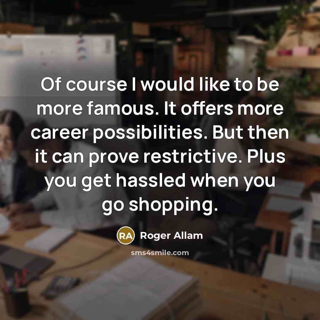 “Of course I would like to be more famous. It…” quote by Roger Allam
