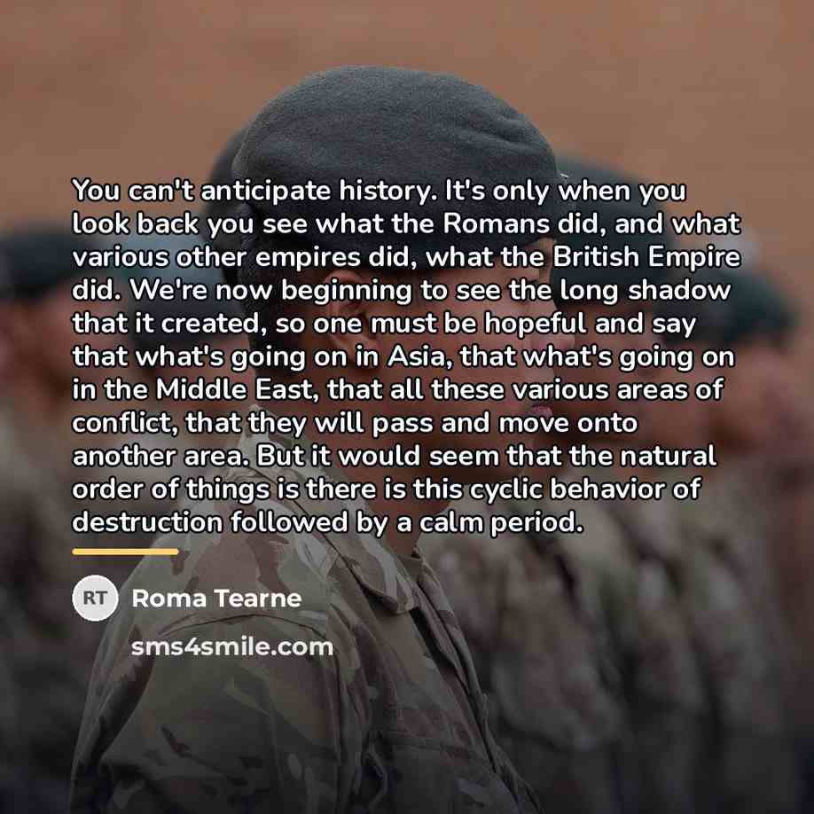 “You can't anticipate history. It's only when you look back…” quote by Roma Tearne