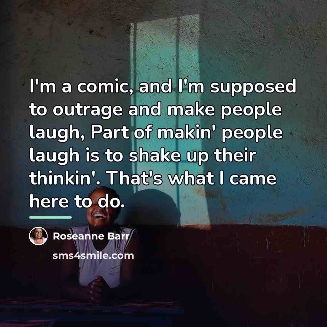 “I'm a comic, and I'm supposed to outrage and make…” quote by Roseanne Barr