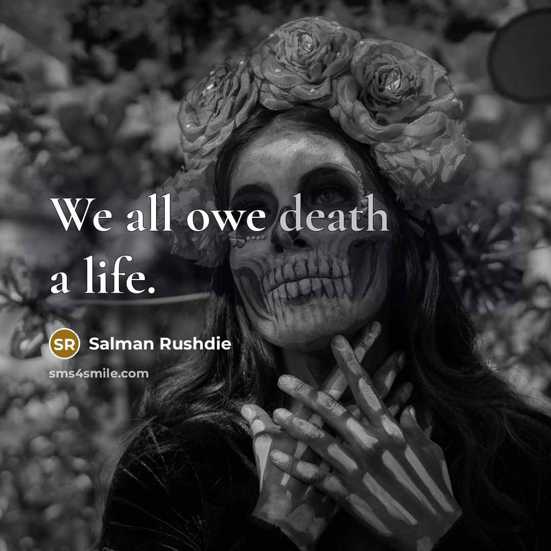“We all owe death a life.…” quote by Salman Rushdie