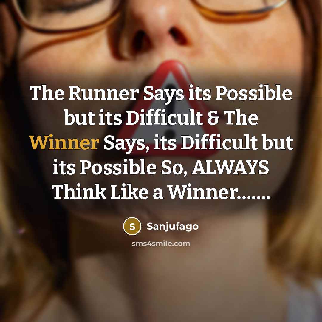 “The Runner Says its Possible but its Difficult & The Winner Says, its Difficult but its Possible So, ALWAYS Think Like a Winner…….” quote by Sanjufago