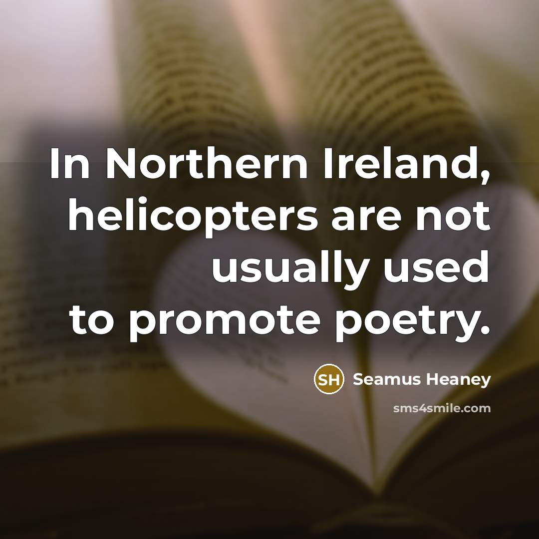 “In Northern Ireland, helicopters are not usually used to promote…” quote by Seamus Heaney