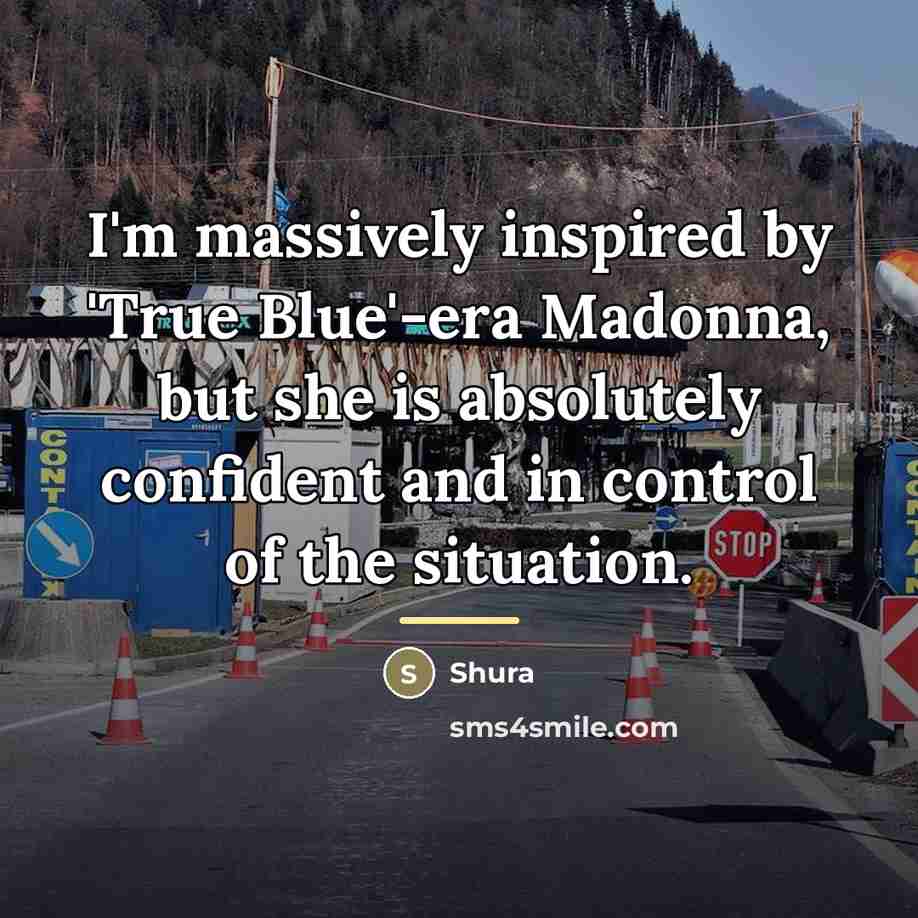 “I'm massively inspired by 'True Blue'-era Madonna, but she is…” quote by Shura