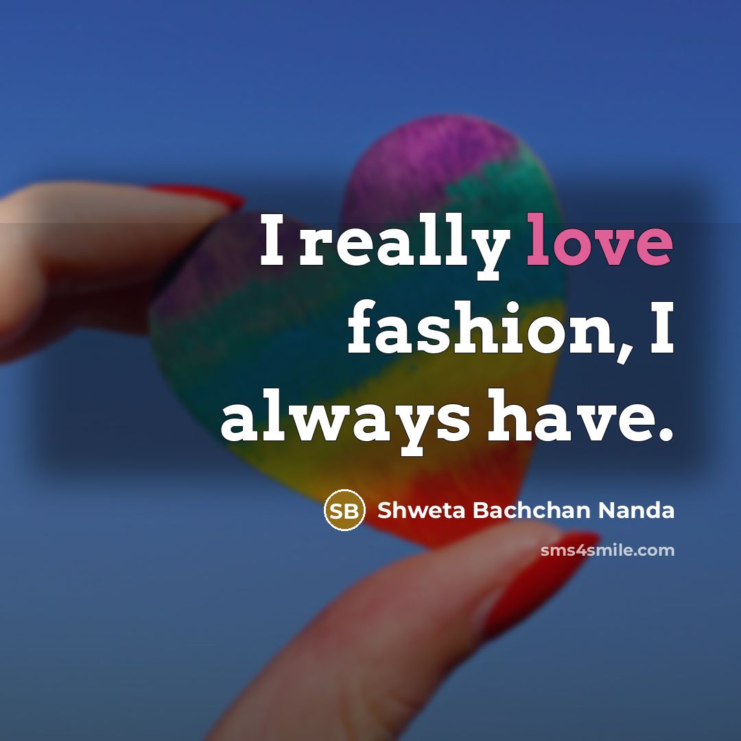 “I really love fashion, I always have.…” quote by Shweta Bachchan Nanda