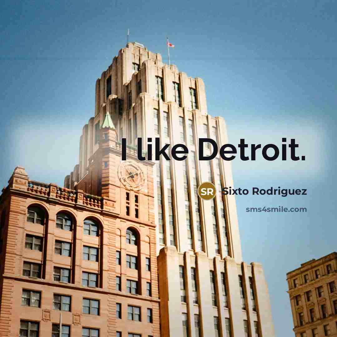“I like Detroit.…” quote by Sixto Rodriguez