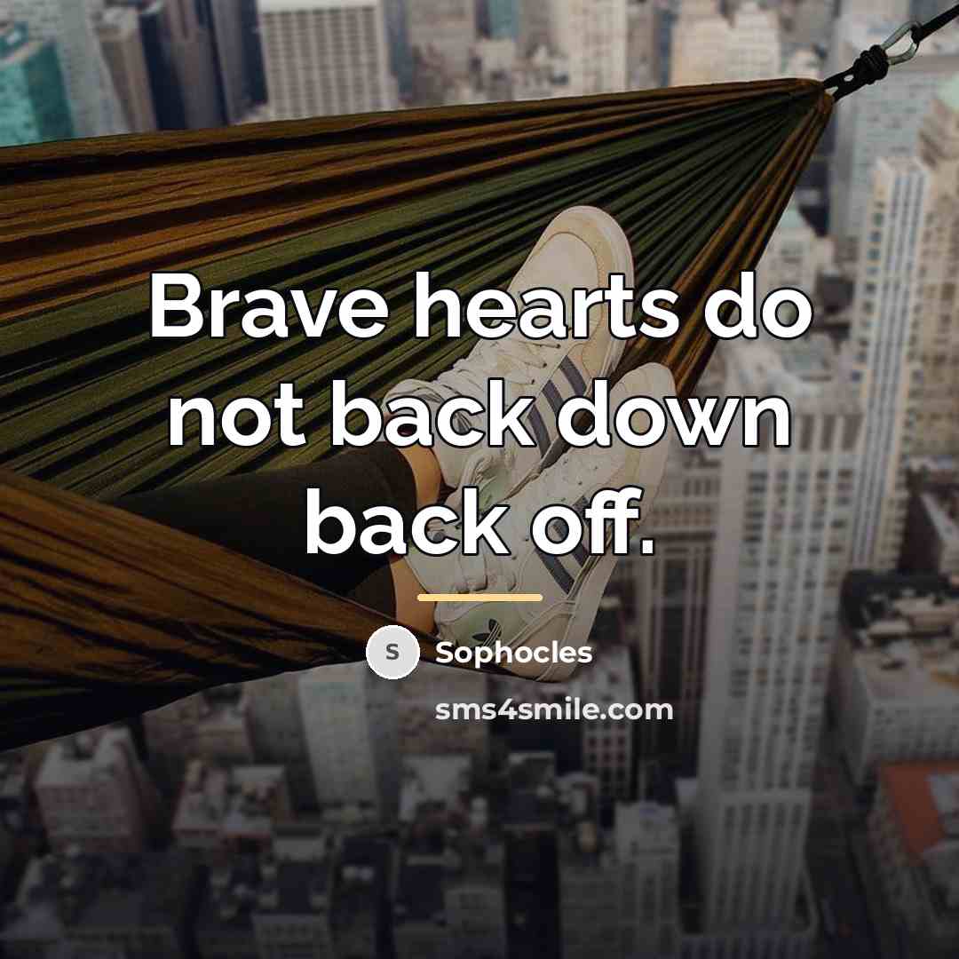 “Brave hearts do not back down back off.…” quote by Sophocles